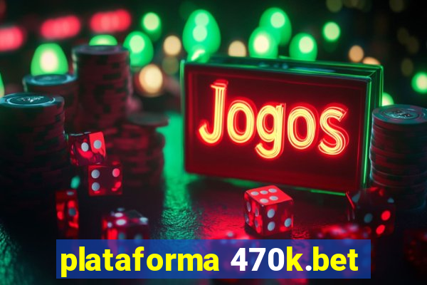 plataforma 470k.bet